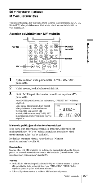 Page 22727FIRadion kuuntelu
Radion kuuntelu
Eri viritystavat (jatkuu)
MY-muistiviritys
Voit esivirittŠŠ jopa 100 taajuutta miltŠ tahansa taajuusalueelta (ULA, LA,
KA tai PA) MY-painikkeeseen. Voit selata nŠmŠ asemat tai virittŠŠ ne
yksi kerrallaan.
Asemien esivirittŠminen MY-muistiin
ABC1DEF2GHI3JKL4MNO5PQR6STU7
MY DW VOA BBC OTH
VWX8YZ  9/
FM/
AMON/
OFFPOWER
0
ab
DISPLAY AM BAND
LABEL EDIT
TIME SETHOLDLOCAL/
WORLD
TIMERSTANDBY/
STANDBY TIME SET
STANDBY MEMORYTIME SET
TIME DIFF
SW STATION CALLJOG/
TUNE/
SCAN˚...