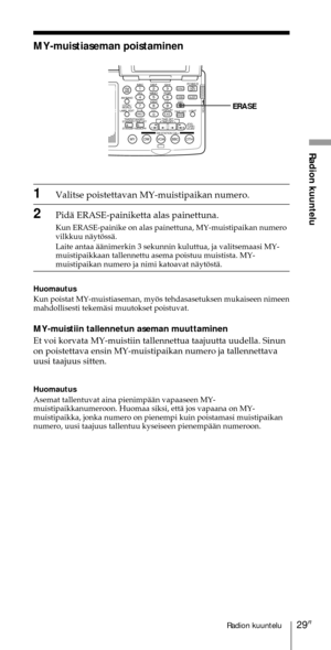 Page 22929FIRadion kuuntelu
Radion kuuntelu
ABC1DEF2GHI3JKL4MNO5PQR6STU7
MY DW VOA BBC OTH
VWX8YZ  9/
FM/
AMON/
OFFPOWER
0
ab
DISPLAY AM BAND
LABEL EDIT
TIME SETHOLDLOCAL/
WORLD
TIMERSTANDBY/
STANDBY TIME SET
STANDBY MEMORYTIME SET
TIME DIFF
SW STATION CALLJOG/
TUNE/
SCAN˚DIRECT
ENTER
DSTERASESLEEPLIGHT
SYNCSSB
EXEERASE
MY-muistiaseman poistaminen
1Valitse poistettavan MY-muistipaikan numero.
2PidŠ ERASE-painiketta alas painettuna.
Kun ERASE-painike on alas painettuna, MY-muistipaikan numero
vilkkuu nŠytšssŠ....