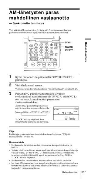 Page 23131FIRadion kuuntelu
Radion kuuntelu
AM-lŠhetysten paras
mahdollinen vastaanotto
Ñ Synkronoitu tunnistus
Voit sŠŠtŠŠ AM-vastaanoton (erityisesti LA-vastaanoton) laadun
parhaaksi mahdolliseksi synkronoidun tunnistuksen ansiosta.
ABC1DEF2GHI3JKL4MNO5PQR6STU7
MY DW VOA BBC OTH
VWX8YZ  9/
FM/
AMON/
OFFPOWER
0
ab
DISPLAY AM BAND
LABEL EDIT
TIME SETHOLDLOCAL/
WORLD
TIMERSTANDBY/
STANDBY TIME SET
STANDBY MEMORYTIME SET
TIME DIFF
SW STATION CALLJOG/
TUNE/
SCAN˚
DIRECT
ENTER
DSTERASESLEEPLIGHT
SYNC
SSB
EXE
POWER...