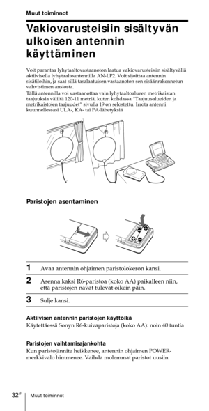 Page 232Muut toiminnot32FI
Vakiovarusteisiin sisŠltyvŠn
ulkoisen antennin
kŠyttŠminen
Voit parantaa lyhytaaltovastaanoton laatua vakiovarusteisiin sisŠltyvŠllŠ
aktiivisella lyhytaaltoantennilla AN-LP2. Voit sijoittaa antennin
sisŠtiloihin, ja saat sillŠ tasalaatuisen vastaanoton sen sisŠŠnrakennetun
vahvistimen ansiosta.
TŠllŠ antennilla voi vastaanottaa vain lyhytaaltoalueen metrikaistan
taajuuksia vŠliltŠ 120-11 metriŠ, kuten kohdassa ÒTaajuusalueiden ja
metrikaistojen taajuudetÓ sivulla 19 on selostettu....