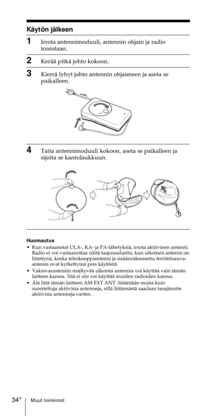 Page 234Muut toiminnot34FI
KŠytšn jŠlkeen
1Irrota antennimoduuli, antennin ohjain ja radio
toisistaan.
2KerŠŠ pitkŠ johto kokoon.
3KierrŠ lyhyt johto antennin ohjaimeen ja aseta se
paikalleen.
4Taita antennimoduuli kokoon, aseta se paikalleen ja
sijoita se kantolaukkuun.
Huomautus
¥ Kun vastaanotat ULA-, KA- ja PA-lŠhetyksiŠ, irrota aktiivinen antenni.
Radio ei voi vastaanottaa nŠitŠ taajuusalueita, kun ulkoinen antenni on
liitettynŠ, koska teleskooppiantenni ja sisŠŠnrakennettu ferriittisauva-
antenni ovat...