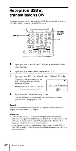 Page 80Ecouter la radio30FR
ABC1DEF2GHI3JKL4MNO5PQR6STU7
MY DW VOA BBC OTH
VWX8YZ  9/
FM/
AMON/
OFFPOWER
0
ab
DISPLAY AM BAND
LABEL EDIT
TIME SETHOLDLOCAL/
WORLD
TIMERSTANDBY/
STANDBY TIME SET
STANDBY MEMORYTIME SET
TIME DIFF
SW STATION CALLJOG/
TUNE/
SCAN˚
DIRECT
ENTER
DSTERASESLEEPLIGHT
SYNC
SSB
EXE
POWER
ON/OFF
SSB FM/AM
RŽception SSB et
transmissions CW
Vous pouvez recevoir des transmissions SSB (bande latŽrale unique) et
CW (tŽlŽgraphie) gr‰ce au circuit BFO intŽgrŽ.
1Appuyez sur POWER ON/OFF pour mettre...