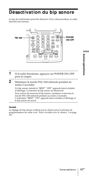 Page 9343FRAutres opŽrations
Autres opŽrations
ABC1DEF2GHI3JKL4MNO5PQR6STU7
MY DW VOA BBC OTH
VWX8YZ  9/
FM/
AMON/
OFFPOWER
0
ab
DISPLAY AM BAND
LABEL EDIT
TIME SETHOLDLOCAL/
WORLD
TIMERSTANDBY/
STANDBY TIME SET
STANDBY MEMORYTIME SET
TIME DIFF
SW STATION CALLJOG/
TUNE/
SCAN˚
DIRECT
ENTER
DSTERASESLEEPLIGHT
SYNC
SSB
EXE
POWER
ON/OFF FM/AM
DŽsactivation du bip sonore


1Si la radio fonctionne, appuyez sur POWER ON/OFF
pour la couper.
2Maintenez la touche FM/AM enfoncŽe pendant au
moins 2 secondes.

dÕaffichage....