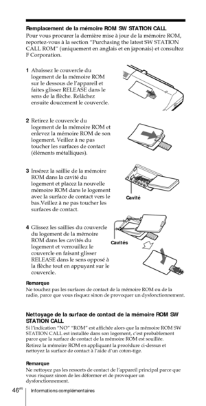 Page 96Informations complŽmentaires46FR
Remplacement de la mŽmoire ROM SW STATION CALL

reportez-vous ˆ la section ÒPurchasing the latest SW STATION
CALL ROMÓ (uniquement en anglais et en japonais) et consultez
F Corporation.
1Abaissez le couvercle du
logement de la mŽmoire ROM
sur le dessous de lÕappareil et
faites glisser RELEASE dans le

ensuite doucement le couvercle.
2Retirez le couvercle du
logement de la mŽmoire ROM et
enlevez la mŽmoire ROM de son
logement. Veillez ˆ ne pas
toucher les surfaces de...