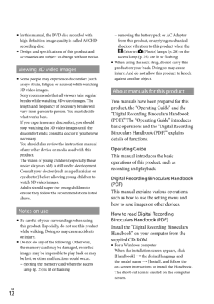 Page 121GB
In this manual, the DVD disc recorded with 
high definition image quality is called AVCHD 
recording disc.
Design and specifications of this product and 
accessories are subject to change without notice.
Viewing 3D video images
Some people may experience discomfort (such 
as eye strain, fatigue, or nausea) while watching 
3D video images. 
Sony recommends that all viewers take regular 
breaks while watching 3D video images. The 
length and frequency of necessary breaks will 
vary from person to...