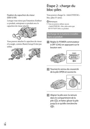 Page 1261FR
Fixation du capuchon du viseur  
(DEV-5/5K)
Lorsque vous n’avez pas l’intention d’utiliser 
ce produit, entreposez ce produit avec le 
capuchon du viseur attaché.
Vous pouvez attacher le capuchon du viseur 
à la sangle, comme illustré lorsqu’il n’est pas 
utilisé.
Étape 2 : charge du 
bloc-piles
Vous pouvez charger le « InfoLITHIUM » 
bloc-piles (V série).
Remarques
Vous ne pouvez utiliser aucun 
«  I
nfoLITHIUM » bloc-piles autre que  
NP-FV70/FV100 à ce produit.
Recharge de la batterie...