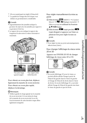 Page 137FR
Jumelles/Enregistrement/Lecture
*3 [Zoom numérique] est réglé à [Désactivé]*4 La qualité de l’image décroît lorsque vous 
utilisez un grossissement considérable
Conseils
L’agrandissement des jumelles indique la 
grosseur du sujet avec les jumelles par rapport à 
sa grosseur à l’oeil nu.
Le rapport de zoom indique le rapport des 
longueurs focales entre la valeur minimale et 
maximale.
Pour obtenir un zoom plus lent, déplacez 
légèrement la manette de zoom motorisé. 
Pour obtenir un zoom plus...