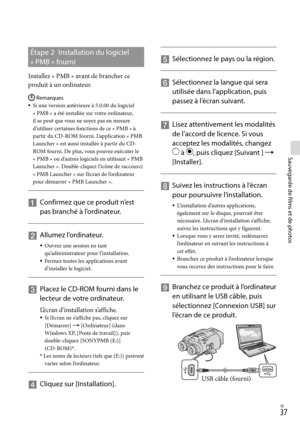 Page 145FR
Sauvegarde de films et de photos
Étape 2 Installation du logiciel 
« PMB » fourni
Installez « PMB » avant de brancher ce 
produit à un ordinateur.
Remarques
Si une version antérieure à 5.0.00 du logiciel 
«  PMB
 » a été installée sur votre ordinateur, 
il se peut que vous ne soyez pas en mesure 
d’ u

tiliser certaines fonctions de ce « PMB » à 
partir du CD-ROM fourni. L’application « PMB 
Launcher » est aussi installée à partir du CD-
ROM fourni. De plus, vous pouvez exécuter le 
«  PMB...