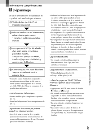 Page 153FR
Informations complémentaires
Informations complémentaires
 Dépannage
En cas de problème lors de l’utilisation de 
ce produit, exécutez les étapes suivantes.
 Vérifiez la liste (p. 45 à 47), et 
inspectez ce produit.
 Débranchez la source d’alimentation, 
rebranchez-la après environ 
1 minut

e et mettez ce produit en 
marche.
  Appuyez sur RESET (p. 58) à l’aide 
d’un objet pointu et mettez ce 
produit en marche.
Lorsque vous appuyez sur RESET, 
tous les réglages sont réinitialisés, y...