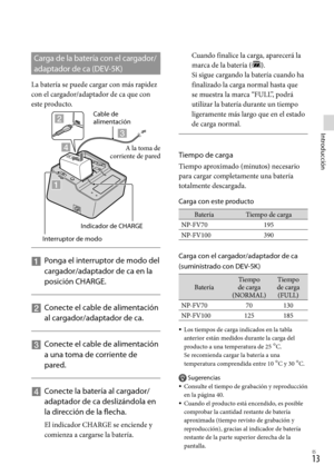 Page 1811ES
Introducción
Carga de la batería con el cargador/
adaptador de ca (DEV-5K)
La batería se puede cargar con más rapidez 
con el cargador/adaptador de ca que con 
este producto.
   
Ponga el interruptor de modo del 
cargador/adaptador de ca en la 
posición CHARGE.
    
Conecte el cable de alimentación 
al cargador/adaptador de ca.
    
Conecte el cable de alimentación 
a una toma de corriente de 
pared.
    
Conecte la batería al cargador/
adaptador de ca deslizándola en 
la dirección de la...