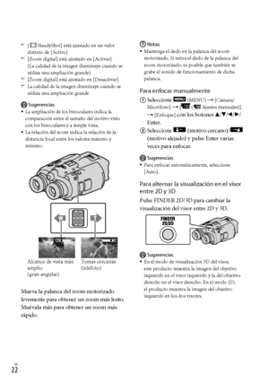 Page 190ES
*1 [SteadyShot] está ajustado en un valor 
distinto de [Activo]
*2  [Zoom digital] está ajustado en [Activar]  
(La calidad de la imagen disminuye cuando se 
utiliza una ampliación grande)
*3 [Zoom digital] está ajustado en [Desactivar]*4 La calidad de la imagen disminuye cuando se 
utiliza una ampliación grande
Sugerencias
La ampliación de los binoculares indica la 
comparación entre el tamaño del motivo visto 
con los binoculares y a simple vista.
La relación del zoom indica la relación de...