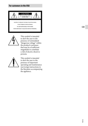 Page 3GB
GB
For customers in the USA
This symbol is intended 
to alert the user to the 
presence of uninsulated 
“dangerous voltage” within 
the product’s enclosure 
that may be of sufficient 
magnitude to constitute 
a risk of electric shock to 
persons.
This symbol is intended 
to alert the user to the 
presence of important 
operating and maintenance 
(servicing) instructions in 
the literature accompanying 
the appliance. 