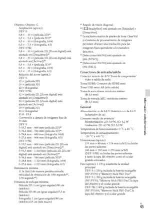 Page 213ES
Información complementaria
Objetivo: Objetivo GAmpliación (aprox.):
DEV-3: 
0,8 
 – 10  (película 2D)*2
0,5  – 5,4  (película 3D)*2
0,5  – 10  (fotografía, 16:9)
0,3  – 7,5  (fotografía, 4:3)
DEV-5/5K: 
0,8 
 – 10  (película 2D, [Zoom digital] está 
ajustado en [Desactivar])*2
0,8  – 20  (película 2D, [Zoom digital] está 
ajustado en [Activar])*2
0,5  – 5,4  (película 3D)*2
0,5  – 20  (fotografía, 16:9)
0,3  – 15  (fotografía, 4:3)
Relación del zoom (aprox.):
DEV-3: 
12 
...