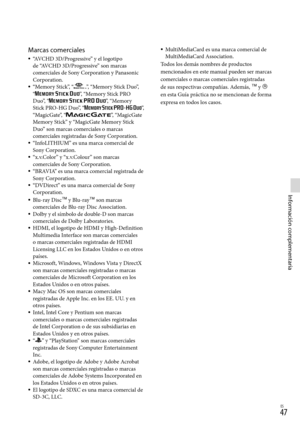 Page 215ES
Información complementaria
Marcas comerciales“AVCHD 3D/Progressive” y el logotipo 
de “AVCHD 3D/Progressive” son marcas 
comerciales de Sony Corporation y Panasonic 
Corporation.
“Memory Stick”, “
”, “Memory Stick Duo”,  
“”, “Memory Stick PRO 
Duo”, “”, “Memory 
Stick PRO-HG Duo”, “”, 
“MagicGate”, “”, “MagicGate 
Memory Stick” y “MagicGate Memory Stick 
Duo” son marcas comerciales o marcas 
comerciales registradas de Sony Corporation.
“InfoLITHIUM” es una marca comercial de 
Sony...