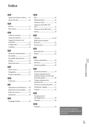 Page 2191ES
Referencia rápida
Encontrará las listas de 
menús en las páginas de la 
34 a la 37.
Índice
M
Mac ...............................................29
Mantenimiento  ...........................43
“Memory Stick”  ...........................19
“Memory Stick PRO-HG  
Duo”  .............................................19
“Memory Stick PRO Duo”.........19
Menús  ...........................................34
P
Películas  .................................23, 28
PMB (Picture Motion  
Browser)...