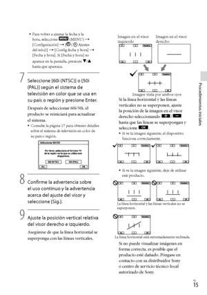 Page 2351ES
Procedimientos iniciales
Para volver a ajustar la fecha y la 
hora, seleccione  (MENU)  
[Configuración]  [ (Ajustes 
del reloj)]  [Config.fecha y hora]  
[Fecha y hora]. Si [Fecha y hora] no 
aparece en la pantalla, presione 
/ 
hasta que aparezca. 
7
    Seleccione [60i (NTSC)] o [50i 
(PAL)] según el sistema de 
televisión en color que se usa en 
su país o región y presione Enter.
Después de seleccionar 60i/50i, el 
producto se reiniciará para actualizar 
el sistema.
Consulte la página...