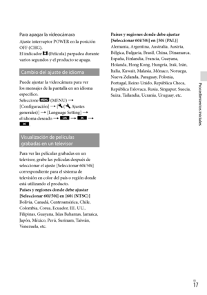 Page 2371ES
Procedimientos iniciales
Para apagar la videocámara
Ajuste interruptor POWER en la posición 
OFF (CHG).
El indicador 
 (Película) parpadea durante 
varios segundos y el producto se apaga.
Cambio del ajuste de idioma
Puede ajustar la videocámara para ver 
los mensajes de la pantalla en un idioma 
específico.
Seleccione 
 (MENU)  
[Configuración]  [
 (Ajustes 
generales)]  [Language Setting]   
el idioma deseado  
    
.
Visualización de películas  
grabadas en un televisor
Para ver las...