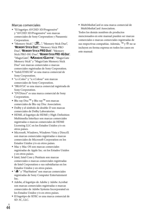 Page 264ES
Marcas comerciales“El logotipo AVCHD 3D/Progressive” 
y “AVCHD 3D/Progressive” son marcas 
comerciales de Sony Corporation y Panasonic 
Corporation.
“Memory Stick”, “
”, “Memory Stick Duo”,  
“”, “Memory Stick PRO 
Duo”, “”, “Memory 
Stick PRO-HG Duo”, “”, 
“MagicGate”, “”, “MagicGate 
Memory Stick” y “MagicGate Memory Stick 
Duo” son marcas comerciales o marcas 
comerciales registradas de Sony Corporation.
“InfoLITHIUM” es una marca comercial de 
Sony Corporation.
“x.v.Color” y “x.v.Colour”...