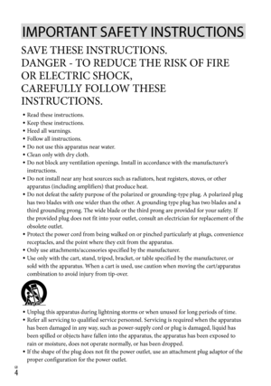Page 4GB
IMPORTANT SAFETY INSTRUCTIONS
SAVE THESE INSTRUCTIONS.
DANGER - TO REDUCE THE RISK OF FIRE 
OR ELECTRIC SHOCK, 
 
CAREFULLY FOLLOW THESE 
INSTRUCTIONS.
Read these instructions.
Keep these instructions.
Heed all warnings.
Follow all instructions.
Do not use this apparatus near water.
Clean only with dry cloth.
Do not block any ventilation openings. Install in accordance with the manufacturer’s 
instructions.
Do not install near any heat sources such as radiators, heat registers, stoves, or other...