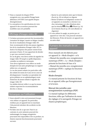 Page 61FR
Dans ce manuel, les disques DVD 
enregistrés avec une qualité d’image haute 
définition (AVCHD) sont appelés disques 
d’enregistrement.
La conception et les spécifications de votre 
appareil et des accessoires peuvent être 
modifiées sans avis préalable.
Affichage d’images vidéo 3D
Certaines personnes peuvent être incommodées 
(sensation de fatigue, nausée ou fatigue visuelle) 
lors de la visualisation d’images vidéo 3D.  
Sony recommande de faire des pauses régulières 
lors de la visualisation...