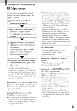 Page 93FR
Informations complémentaires
Informations complémentaires
 Dépannage
Si vous rencontrez un problème lors de 
l’utilisation de votre appareil, suivez les 
étapes ci-dessous.
 Vérifiez la liste (p. 39 à 41) et 
inspectez votre appareil.
 Retirez la source d’alimentation et 
rebranchez-la après environ  
1 minute, puis mettez l’appareil sous 
tension.
 Appuyez sur RESET (p. 52) avec un 
objet pointu, puis mettez l’appareil 
sous tension.
Si vous appuyez sur RESET, tous les 
réglages, y...