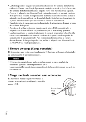 Page 114
ES
14
 La batería podrá no cargarse eficazmente si la sección del terminal de la batería está sucia. En este caso, limpie ligeramente cualquier resto de polvo de la sección 
del terminal de la batería utilizando un paño suave o un bastoncillo de algodón.
 Conecte el adaptador de alimentación de  ca (suministrado) a la toma de corriente 
de la pared más cercana. Si se produce  un mal funcionamiento mientras utiliza el 
adaptador de alimentación de ca, desenchufe  la clavija de la toma de corriente de 
la...