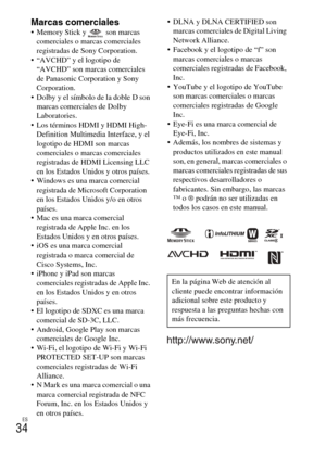 Page 134
ES
34
Marcas comerciales Memory Stick y   son marcas comerciales o marcas comerciales 
registradas de Sony Corporation.
 “AVCHD” y el logotipo de  “AVCHD” son marcas comerciales 
de Panasonic Corporation y Sony 
Corporation.
 Dolby y el símbolo de la doble D son  marcas comerciales de Dolby 
Laboratories.
 Los términos HDMI y HDMI High- Definition Multimedia Interface, y el 
logotipo de HDMI son marcas 
comerciales o marcas comerciales 
registradas de HDMI Licensing LLC 
en los Estados Unidos y otros...