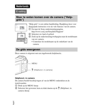 Page 202
NL
2
Deze camera is uitgerust met een ingebouwde helpfunctie.
Helpfunct. in camera
De camera beeldt beschrijvingen af van de MENU-onderdelen en de 
instelwaarden.
1Druk op de MENU-knop.
2 Selecteer het gewenste item en druk daarna op de  (Helpfunct. in 
camera-)knop.
Nederlands
E-vatting
Meer te weten komen over de camera (Help-
gids)
Help-gids is een online handleiding. Raadpleeg deze voor 
diepgaande instructies over de vele functies van de camera.
1Ga naar de Sony-ondersteuningspagina....