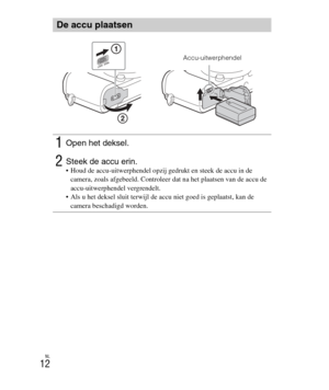 Page 212
NL
12
De accu plaatsen
1Open het deksel.
2Steek de accu erin. Houd de accu-uitwerphendel opzij gedrukt en steek de accu in de camera, zoals afgebeeld. Controleer dat na het plaatsen van de accu de 
accu-uitwerphendel vergrendelt.
 Als u het deksel sluit terwijl de accu niet goed is geplaatst, kan de  camera beschadigd worden.
Accu-uitwerphendel 