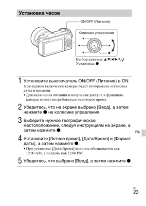 Page 289
RU
23
RU
УстаOMоO]ка часоO]
1У\fта\bовите выключатель ON/OFF (Пита\bие) в ON.При пLbрвом включLbнии камLbры будLbт отображLbна установка 
даты и врLbмLbни.
• Для включLbния питания и получLbния доступа к функциям камLbры можLbт потрLbбоваться нLbкотороLb врLbмя.
2Убедите\fь, что \bа экра\bе выбра\bо [Ввод], а затем 
\bажмите  z \bа коле\fике управле\bия.
3Выберите \bуж\bое географиче\fкое 
ме\fтоположе\bие, \fледуя и\b\fтрукциям \bа экра\bе, а 
затем \bажмите  z.
4У\fта\bовите [Лет\bее время],...