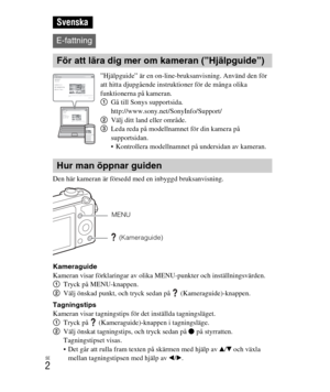 Page 346
SE
2
Den här kameran är försedd med en inbyggd bruksanvisning.
Kameraguide
Kameran visar förklaringar av olika MENU-punkter och inställningsvärden.
1Tryck på MENU-knappen.
2 Välj önskad punkt, och tryck sedan på  (Kameraguide)-knappen.
Tagningstips
Kameran visar tagningstips för det inställda tagningsläget.
1 Tryck på  (Kameraguide)-knappen i tagningsläge.
2 Välj önskat tagningstips, och tryck sedan på  z på styrratten.
Tagningstipset visas.
 Det går att rulla fram texten på skärmen med hjälp av  v/V...