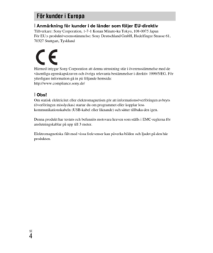 Page 348
SE
4
[Anmärkning för kunder i de länder som följer EU-direktivTillverkare: Sony Corporation, 1-7-1 Konan Minato-ku Tokyo, 108-0075 Japan
För EU:s produktöverensstämmelse: Sony Deutschland GmbH, Hedelfinger Strasse 61, 
70327 Stuttgart, Tyskland
Härmed intygar Sony Corporation att denna utrustning står i överensstämmelse med de 
väsentliga egenskapskraven och övriga relevanta bestämmelser i direktiv 1999/5/EG. För 
ytterligare information gå in på följande hemsida:
http://www.compliance.sony.de/
[Obs!Om...