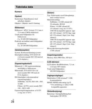 Page 372
SE
28
Kamera
[System]Kameratyp: Digitalkamera med utbytbart objektiv
Objektiv: Objektiv med E-fattning
[Bildsensor]Bildsensor: APS-C-format (23,2 mm ×  15,4 mm) CMOS-bildsensor
Totalt antal bildpunkter för 
bildsensorn: 
Ca. 20 400 000 bildpunkter
Praktiskt användbart antal bildpunkter  på kameran: 
Ca. 20 100 000 bildpunkter
[Autofokussystem]System: Kontrastavkänningssystem
Känslighetsomfång: EV0 till EV20 (vid motsvarande ISO 100 med ett 
F2.8-objektiv)
[Exponeringskontroll]Mätmetod: 1...
