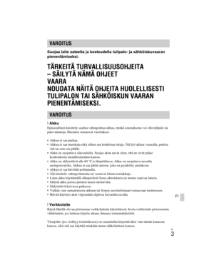 Page 377
ILCE-5000
4-487-947- 41(1)
C:\C1\12FI-ILCE5000CEC\120FI1CEC.fm
master:Right
FI
3
FI
Suojaa laite sateelta ja kosteudelta tulipalo- ja sähköiskuvaaran 
pienentämiseksi.
TÄRKEITÄ TURVALLISUUSOHJEITA
– SÄILYTÄ NÄMÄ OHJEET
VAARA
NOUDATA NÄITÄ OHJEITA HUOLELLISESTI 
TULIPALON TAI SÄHKÖISKUN VAARAN 
PIENENTÄMISEKSI.
[AkkuEpäasiallinen käsittely saattaa vahingoittaa akkua, minkä seurauksena voi olla tulipalo tai 
palovammoja. Huomioi seuraavat varoitukset.
 Akkua ei saa purkaa.
 Akkua ei saa murskata eikä...