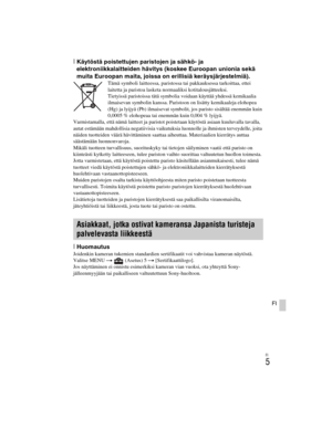 Page 379
ILCE-5000
4-487-947- 41(1)
C:\C1\12FI-ILCE5000CEC\120FI1CEC.fm
master:Right
FI
5
FI
[Käytöstä poistettujen paristojen ja sähkö- ja 
elektroniikkalaitteiden hävitys (koskee Euroopan unionia sekä 
muita Euroopan maita, joissa on erillisiä keräysjärjestelmiä).
Tämä symboli laitteessa, paristossa tai pakkauksessa tarkoittaa, ettei 
laitetta ja paristoa lasketa normaaliksi kotitalousjätteeksi.
Tietyissä paristoissa tätä symbolia voidaan käyttää yhdessä kemikaalia 
ilmaisevan symbolin kanssa. Paristoon on...