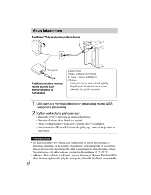 Page 386
ILCE-5000
4-487-947- 41(1)
C:\C1\12FI-ILCE5000CEC\120FI1CEC.fm
master:Left
FI
12
 Jos kameran latausvalo vilkkuu, kun verkkolaite on liitetty pistorasiaan, se tarkoittaa, että lataus on keskeytynyt tilapäisesti, koska lämpötila on suositellun 
alueen ulkopuolella. Kun lämpötila palaa asianmukaiselle alueelle, lataus jatkuu. 
Suosittelemme, että akku ladataan ympäristön lämpötilassa 10 °C–30 °C.
 Akkua ei ehkä voi ladata tehokkaasti, jo s sen liitinosa on likainen. Puhdista tällöin 
akun liitinosa...
