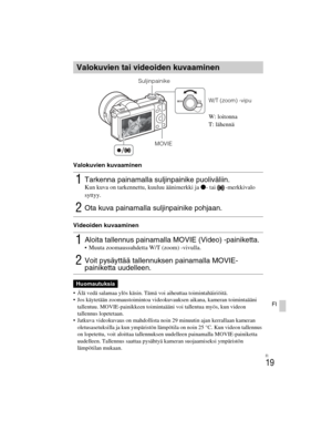 Page 393
ILCE-5000
4-487-947- 41(1)
C:\C1\12FI-ILCE5000CEC\120FI1CEC.fm
master:Right
FI
19
FI
Valokuvien kuvaaminen
Videoiden kuvaaminen
 Älä vedä salamaa ylös käsin. Tämä voi aiheuttaa toimintahäiriöitä.
 Jos käytetään zoomaustoimintoa vi deokuvauksen aikana, kameran toimintaääni 
tallentuu. MOVIE-painikkeen toimintaääni voi tallentua myös, kun videon 
tallennus lopetetaan.
 Jatkuva videokuvaus on mahdollista noin 29 minuutin ajan kerrallaan kameran  oletusasetuksilla ja kun ympäristön lämpötila on noin 25 °C....