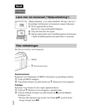 Page 406
NO
2
Det fins en veiviser i selve kameraet.
Kameraveiviser
Kameraet viser forklaringer til MENU-elementene og innstillingsverdiene.
1Trykk på MENU-knappen.
2 Velg ønsket element og trykk deretter på  (Kameraveiviser-knappen).
Fototips
Kameraet viser fototips for den valgte opptaksmodusen.
1 Trykk på  (Kameraveiviser-knappen) i opptaksmodus.
2 Velg det ønskede fototipset og trykk deretter på  z på kontrollhjulet.
Fototipset vises.
 Du kan rulle skjermen opp og ned ved å bruke  v/V , og gå til neste/...