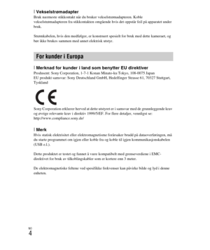 Page 408
NO
4
[VekselstrømadapterBruk nærmeste stikkontakt når du bruker vekselstrømadapteren. Koble 
vekselstrømadapteren fra stikkontakten omgående hvis det oppstår feil på apparatet under 
bruk.
Strømkabelen, hvis den medfølger, er konstruert spesielt for bruk med dette kameraet, og 
bør ikke brukes sammen med annet elektrisk utstyr.
[Merknad for kunder i land som benytter EU direktiverProdusent: Sony Corporation, 1-7-1 Konan Minato-ku Tokyo, 108-0075 Japan
EU produkt samsvar: Sony Deutschland GmbH,...