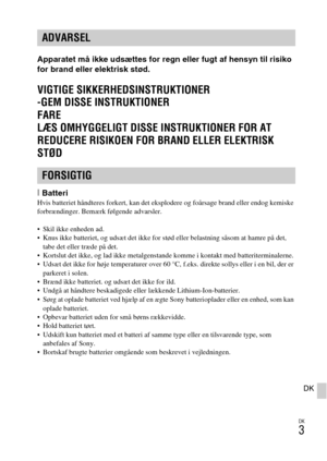 Page 437
DK
3
DK
Apparatet må ikke udsættes for regn eller fugt af hensyn til risiko 
for brand eller elektrisk stød.
VIGTIGE SIKKERHEDSINSTRUKTIONER
-GEM DISSE INSTRUKTIONER
FARE
LÆS OMHYGGELIGT DISSE INSTRUKTIONER FOR AT 
REDUCERE RISIKOEN FOR BRAND ELLER ELEKTRISK 
STØD
[BatteriHvis batteriet håndteres forkert, kan det eksplodere og foårsage brand eller endog kemiske 
forbrændinger. Bemærk følgende advarsler.
 Skil ikke enheden ad.
 Knus ikke batteriet, og udsæt det ikke for stød eller belastning såsom at...