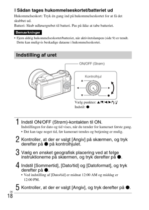 Page 452
DK
18
xSådan tages hukommelseskortet/batteriet ud
Hukommelseskort: Tryk én gang ind på hukommelseskortet for at få det 
skubbet ud.
Batteri: Skub udløsergrebet til batteri. Pas på ikke at tabe batteriet.
 Fjern aldrig hukommelseskortet/batteriet, når aktivitetslampen (side 9) er tændt. Dette kan muligvis beskadige dataene i hukommelseskortet.
Bemærkninger
Indstilling af uret
1Indstil ON/OFF (Strøm)-kontakten til ON.Indstillingen for dato og tid vises, når du tænder for kameraet første gang.
 Det kan...