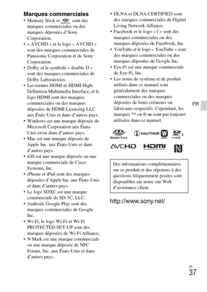 Page 69
FR
37
FR
Marques commerciales Memory Stick et   sont des marques commerciales ou des 
marques déposées d’Sony 
Corporation.
 « AVCHD » et le logo « AVCHD »  sont des marques commerciales de 
Panasonic Corporation et de Sony 
Corporation.
 Dolby et le symbole « double D » 
sont des marques commerciales de 
Dolby Laboratories.
 Les termes HDMI et HDMI High- Definition Multimedia Interface, et le 
logo HDMI sont des marques 
commerciales ou des marques 
déposées de HDMI Licensing LLC 
aux États-Unis et...