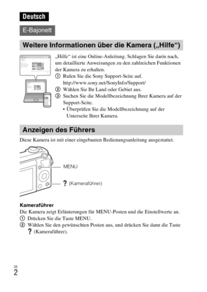 Page 70
DE
2
Diese Kamera ist mit einer eingebauten Bedienungsanleitung ausgestattet.
Kameraführer
Die Kamera zeigt Erläuterungen für MENU-Posten und die Einstellwerte an.
1Drücken Sie die Taste MENU.
2 Wählen Sie den gewünschten Posten aus, und drücken Sie dann die Taste 
(Kameraführer).
Deutsch
E-Bajonett
Weitere Informationen über die Kamera („Hilfe“)
„Hilfe“ ist eine Online-Anleitung. Schlagen Sie darin nach, 
um detaillierte Anweisungen zu den zahlreichen Funktionen 
der Kamera zu erhalten.
1 Rufen Sie die...