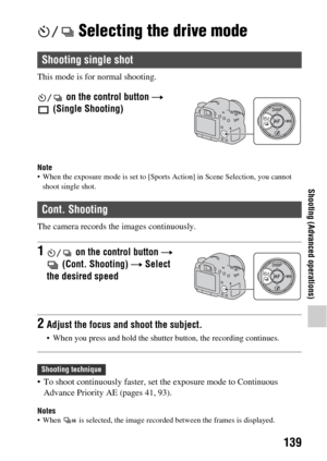 Page 139139
Shooting (Advanced operations)
 Selecting the drive mode
This mode is for normal shooting.
Note When the exposure mode is set to [Sports Action] in Scene Selection, you cannot 
shoot single shot.
The camera records the  images continuously.
 To shoot continuously faster, set  the exposure mode to Continuous 
Advance Priority AE (pages 41, 93).
Notes When   is selected, the image record ed between the frames is displayed.
Shooting single shot
 on the control button t 
(Single Shooting)
Cont. Shooting...