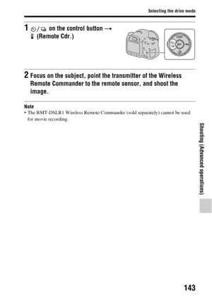 Page 143143
Selecting the drive mode
Shooting (Advanced operations)
Note The RMT-DSLR1 Wireless Remote Commander (sold separately) cannot be used 
for movie recording.
1 on the control button t  
(Remote Cdr.)
2Focus on the subject, point t he transmitter of the Wireless 
Remote Commander to the remote sensor, and shoot the 
image. 