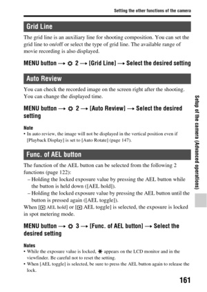Page 161161
Setting the other functions of the camera
Setup of the camera (Advanced operations)
The grid line is an auxiliary line for shooting comp osition. You can set the 
grid line to on/off or select the type  of grid line. The available range of 
movie recording is also displayed.
MENU button t   2 t [Grid Line]  t Select the desired setting
You can check the recorded  image on the screen right after the shooting. 
You can change the displayed time.
MENU button  t  2  t [Auto Review]  t Select the desired...