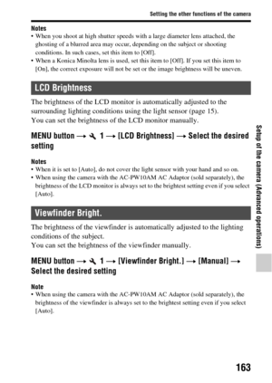 Page 163163
Setting the other functions of the camera
Setup of the camera (Advanced operations)
Notes When you shoot at high shutter speeds with a large diameter lens attached, the ghosting of a blurred area may occur, depending on the subject or shooting 
conditions. In such cases,  set this item to [Off].
 When a Konica Minolta lens is used, set this  item to [Off]. If you set this item to 
[On], the correct exposure will not be se t or the image brightness will be uneven.
The brightness of the LCD monitor is...