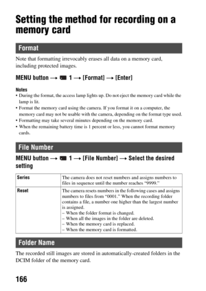 Page 166166
Setting the method for recording on a 
memory card
Note that formatting irrevocably erases all data on a memory card, 
including protected images.
MENU button t  1  t [Format]  t [Enter]
Notes During the format, the access lamp lights up . Do not eject the memory card while the 
lamp is lit.
 Format the memory card using the camera. If you format it on a computer, the  memory card may not be usable with the camera, depending on the format type used.
 Formatting may take se veral minutes depending on...