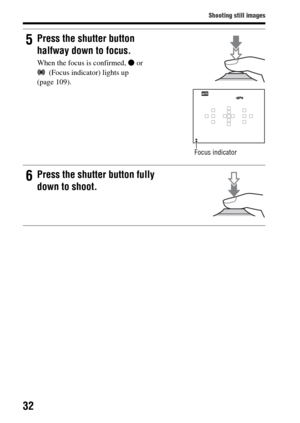 Page 3232
Shooting still images
5Press the shutter button 
halfway down to focus.
When the focus is confirmed, z or 
(Focus indicator) lights up 
(page 109).
Focus indicator
6Press the shutter button fully 
down to shoot. 
