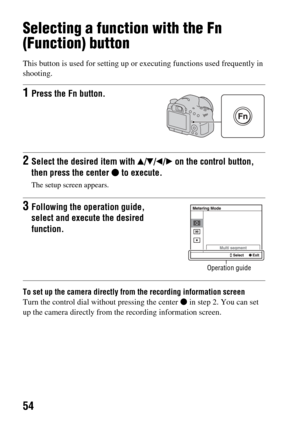 Page 5454
Selecting a function with the Fn 
(Function) button
This button is used for setting up or executing functions used frequently in 
shooting.
To set up the camera directly from the recording information screen
Turn the control dial w ithout pressing the center  z in step 2. You can set 
up the camera directly from th e recording information screen.
1Press the Fn button.
2Select the desired item with v/V/ b/ B on the control button, 
then press the center  z to execute.
The setup screen appears....